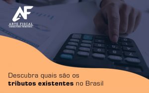 Descubra Quais Sao Os Tributos Existentes No Brasil Blog - Recuperação de Impostos | Arte Fiscal