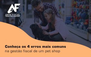 Conheca Os 4 Erros Mais Comuns Na Gestao Fiscal De Um Pet Shop Blog - Recuperação de Impostos | Arte Fiscal