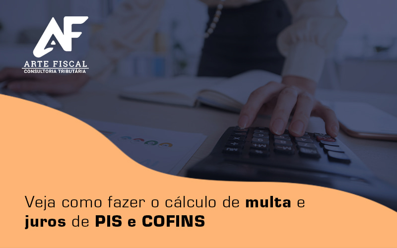 Veja Como Fazer O Cálculo De Multa E Juros De Pis E Cofins Blog (1) - Recuperação de Impostos | Arte Fiscal